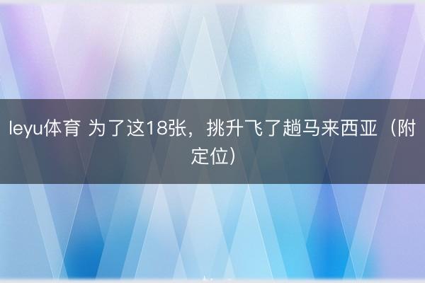 leyu体育 为了这18张，挑升飞了趟马来西亚（附定位）