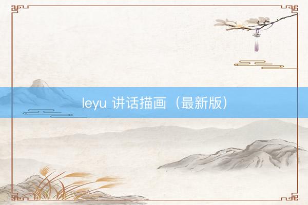 leyu 讲话描画（最新版）