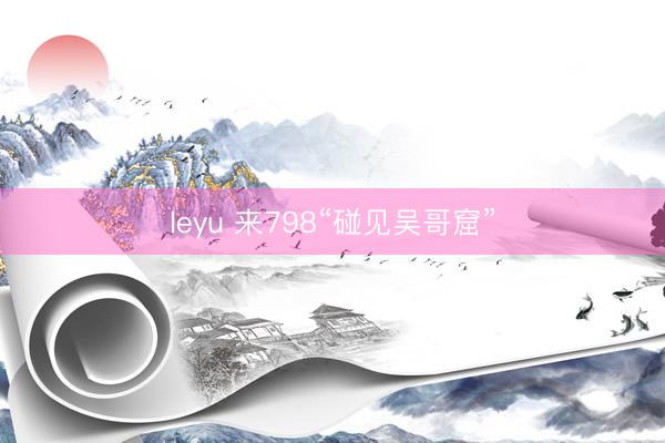 leyu 来798“碰见吴哥窟”